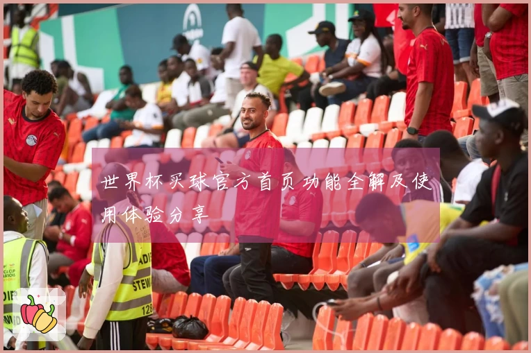 世界杯买球官方首页功能全解及使用体验分享
